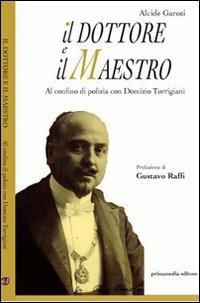 Il dottore e il maestro. Al confino di polizia con Domizio Torrigiani - Alcide Garosi - Libro Primamedia 2008, Historica | Libraccio.it