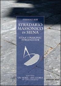 Stradario massonico di Siena-Siena's masonic streetguide - Stefano Bisi - Libro Primamedia 2009, Atlantide | Libraccio.it