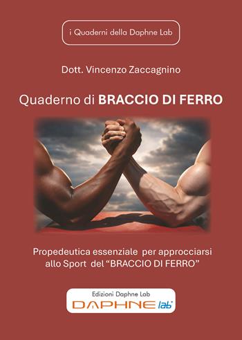 Quaderno di Braccio di Ferro. Propedeutica essenziale per approcciarsi allo Sport del «Braccio di Ferro» - Vincenzo Zaccagnino - Libro Daphne Lab 2026 | Libraccio.it