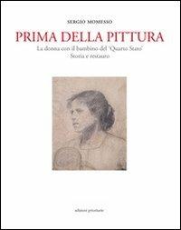 Prima della pittura. La donna con il bambino del «Quarto stato». Sotira e restauro. Ediz. illustrata - Sergio Momesso - Libro Edizioni Prioritarie 2008 | Libraccio.it