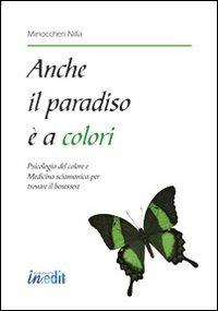 Anche il paradiso è a colori. Psicologia del colore e medicina sciamanica per trovare il benessere - Nilla Minoccheri - Libro in.edit 2008 | Libraccio.it