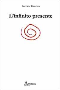 L'infinito presente - Luciana Gravina - Libro AltrEdizioni Casa Editrice 2011, Oro | Libraccio.it