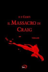 Il massacro di Craig - F. P. Curti - Libro 'Aveit 2008 | Libraccio.it