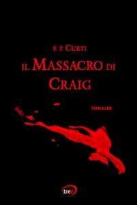 Il massacro di Craig - F. P. Curti - Libro 'Aveit 2008 | Libraccio.it