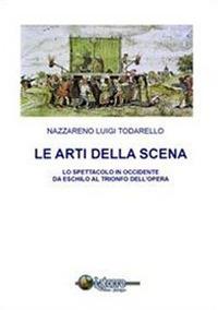 Le arti della scena. Lo spettacolo in Occidente da Eschilo al trionfo dell'opera. Con CD-ROM - Nazzareno Luigi Todarello - Libro Latorre Editore 2006, Strumenti | Libraccio.it