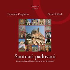 Santuari padovani. Itinerari fra tradizione, storia, arte e devozione - Emanuele Cenghiaro, Piero Cioffredi - Libro Tracciati 2012 | Libraccio.it