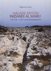 Halade mystai-Iniziandi al mare! Cart ruts, una nuova interpretazione. Ediz. illustrata - Massimo Frera - Libro Edizioni Saecula 2008, Il tempo nel tempo | Libraccio.it