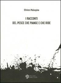 I racconti del pesce che piange e che ride - Oliviero Malaspina - Libro Edizioni Saecula 2009, Il racconto nel tempo | Libraccio.it