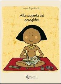 Alla scoperta dei geroglifici - Yves Alphandari - Libro Edizioni Saecula 2011, Bambini nel tempo | Libraccio.it