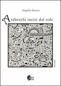 Arabeschi incisi dal sole - Angela Greco - Libro Terra d'Ulivi 2013 | Libraccio.it