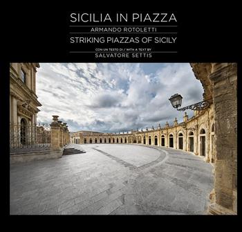 Sicilia in piazza-Striking piazzas of Sicily - Armando Rotoletti, Salvatore Settis - Libro Rotoletti 2017 | Libraccio.it