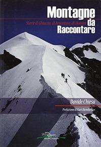 Montagne da raccontare. Storie di ghiaccio, di avventure, di uomini - Davide Chiesa - Libro Idea Montagna Edizioni 2014 | Libraccio.it