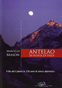 Antelao in punta di piedi. Il re del Cadore in 150 anni di storia alpinistica - Marcello Mason - Libro Idea Montagna Edizioni 2014 | Libraccio.it