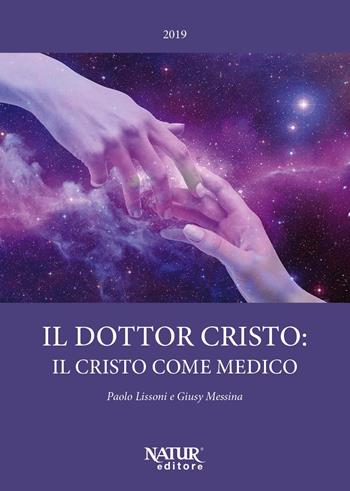 Il dottor Cristo: il Cristo come medico - Paolo Lissoni, Giusy Messina - Libro Natur Editore 2019 | Libraccio.it