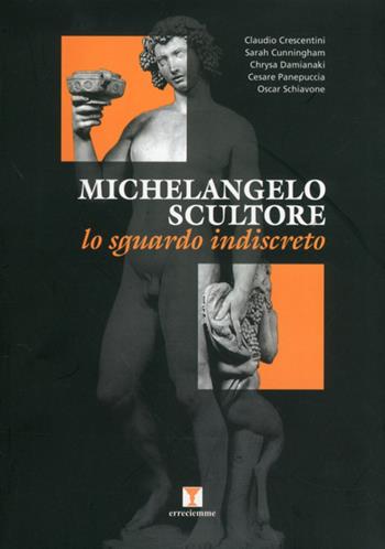Michelangelo scultore. Lo sguardo indiscreto. Ediz. illustrata  - Libro Erreciemme Edizioni 2010, Rinnovamenti | Libraccio.it