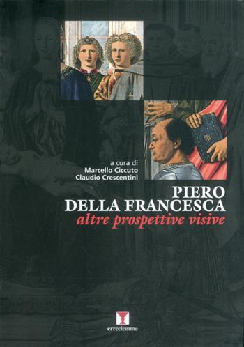 Piero della Francesca. Altre prospettive visive - Marcello Ciccuto, Claudio Crescentini - Libro Erreciemme Edizioni 2011, Rinnovamenti | Libraccio.it