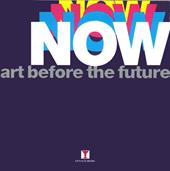 Now. Art before the future. Ediz. illustrata