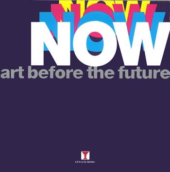 Now. Art before the future. Ediz. illustrata - Claudio Crescentini, Massimo Domenicucci - Libro Erreciemme Edizioni 2014, Catalogo mostra | Libraccio.it