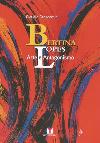 Bertina Lopes. Arte e antagonismo - Claudio Crescentini - Libro Erreciemme Edizioni 2017, Documentazioni | Libraccio.it
