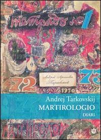 Martirologio. Diario 1970-1986 - Andrej Tarkovskij - Libro Ist. Internazionale Tarkovskij 2014 | Libraccio.it
