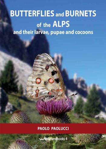 Butterflies and burnets of the Alps and their larvae, pupae and cocoons - Paolo Paolucci - Libro WBA Project 2013, WBA Handbooks | Libraccio.it