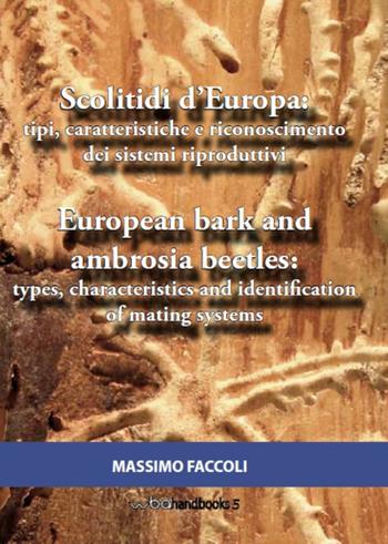 Scolitidi d'Europa: tipi, caratteristiche e riconoscimento dei sistemi riproduttivi-European bark and ambrosia beetles: types, characteristics and identification of mating systems. Ediz. bilingue - Massimo Faccoli - Libro WBA Project 2015, WBA Handbooks | Libraccio.it