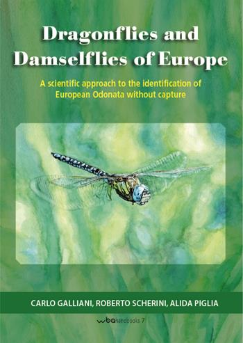 Dragonflies and damselflies of Europe. A scientific approach to the identification of european odonata withour capture - Carlo Galliani, Roberto Scherini, Alida Piglia - Libro WBA Project 2017, WBA Handbooks | Libraccio.it