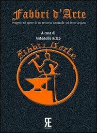 Fabbri d'arte. Progetti ed opere di un percorso nazionale sul ferro forgiato  - Libro Rizzo 2009 | Libraccio.it