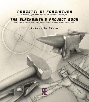 Progetti di forgiatura. Lezioni pratiche di maestri europei-The blacksmith's project book. Methods and techniques from European masters. Ediz. bilingue - Antonello Rizzo - Libro Rizzo 2017 | Libraccio.it