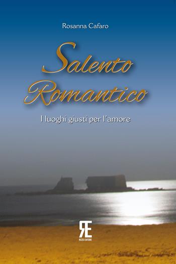 Salento romantico. I luoghi giusti per l'amore - Rosanna Cafaro - Libro Rizzo 2018 | Libraccio.it