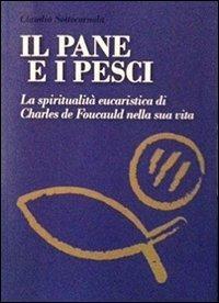 Il pane e i pesci. Vol. 1: La spiritualità eucaristica di Charles de Foucauld nella sua vita. - Claudio Sottocornola - Libro CLD-Claude Productions 2010, Teologia e spiritualità | Libraccio.it