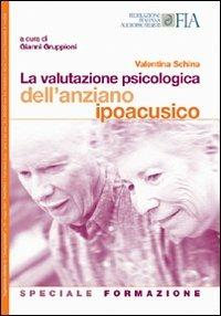 La valutazione psicologica dell'anziano ipoacusico. Speciale formazione - Valentina Schina, Gianni Gruppioni - Libro Comunicazioni Adriatiche 2009, I supplementi de «l'audioprotesista» | Libraccio.it