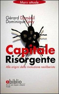 Capitale risorgente. Alle origini della rivoluzione neoliberista - Gérard Duménil, Dominique Lévy - Libro Abiblio 2008, Marx attuale | Libraccio.it