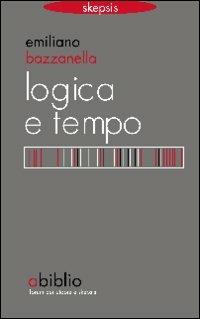 Logica e tempo. Che tempo è il «nostro» tempo? - Emiliano Bazzanella - Libro Abiblio 2008 | Libraccio.it