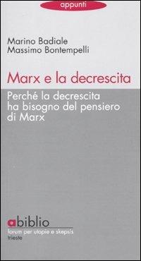 Marx e la decrescita. Perché la decrescita ha bisogno del pensiero di Marx - Marino Badiale, Massimo Bontempelli - Libro Abiblio 2008, Appunti | Libraccio.it