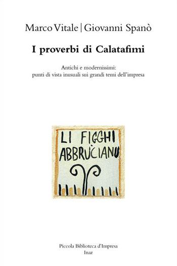 I proverbi di Calatafimi. Antichi e modernissimi. Punti di vista inusuali sui grandi temi dell'impresa - Giovanni Spano, Marco Vitale - Libro Inaz 2008, Piccola biblioteca d'impresa | Libraccio.it