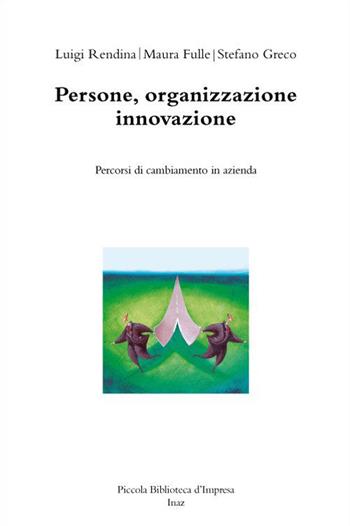 Persone, organizzazione innovazione. Percorsi di cambiamento in azienda - Maura Fulle, Stefano Greco, Luigi Rendina - Libro Inaz 2009, Piccola biblioteca d'impresa | Libraccio.it