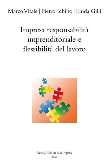 Impresa responsabilità imprenditoriale e flessibilità del lavoro - Linda Gilli, Pietro Ichino, Marco Vitale - Libro Inaz 2009, Piccola biblioteca d'impresa | Libraccio.it
