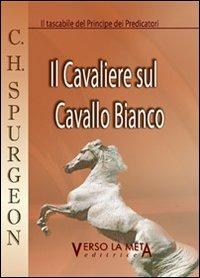 Il cavaliere sul cavallo bianco - Charles Haddon Spurgeon - Libro Verso la Meta 2011 | Libraccio.it