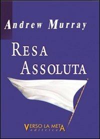 Resa assoluta - Andrew Murray - Libro Verso la Meta 2011 | Libraccio.it