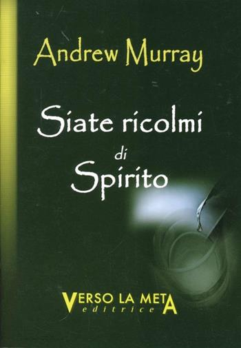 Siate ricolmi di spirito - Andrew Murray - Libro Verso la Meta 2011 | Libraccio.it