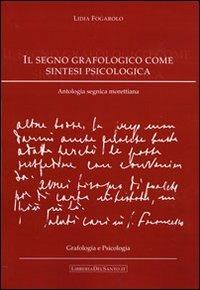 Il segno grafologico come sintesi psicologica. Antologia segnica morettiana - Lidia Fogarolo - Libro LibreriadelSanto.it 2008, Grafologia e psicologia | Libraccio.it