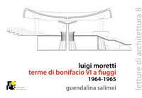 Luigi Moretti. Terme di Bonifacio VIII a Fiuggi 1964-1965 - Guendalina Salimei - Libro Ilios 2013, Letture di architettura | Libraccio.it