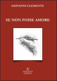 Se non fosse amore - Giovanni Clemente - Libro Edizioni Sabinae 2008, Pagine nuove. Poesia | Libraccio.it