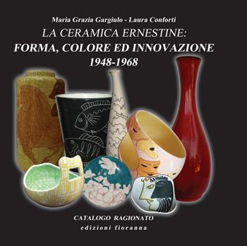 La ceramica ernestine. Forma, colore ed innovazione 1948-1968 - Maria Grazia Gargiulo, Laura Conforti - Libro Fioranna 2009 | Libraccio.it