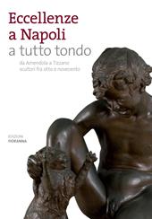 Eccellenze a Napoli a tutto tondo. Da Amendola a Tizzano scultori fra otto e novecento. Ediz. illustrata