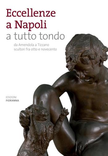 Eccellenze a Napoli a tutto tondo. Da Amendola a Tizzano scultori fra otto e novecento. Ediz. illustrata - Diego Esposito - Libro Fioranna 2011, Arti plastiche. Scultura | Libraccio.it
