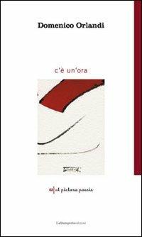 C'è un'ora - Domenico Orlandi - Libro La Stamperia Liantonio 2011, Ut pictura poesis | Libraccio.it