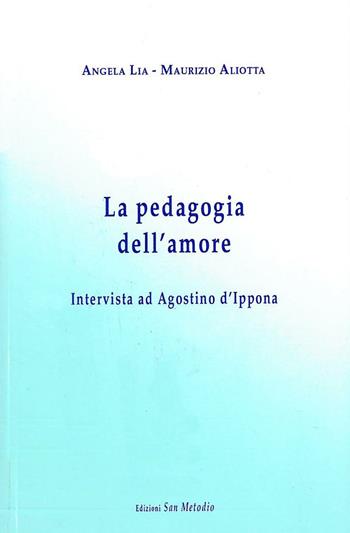 La pedagogia dell'amore. Intervista ad Agostino d'Ippona - Maurizio Aliotta, Angela Lia - Libro San Metodio 2008, Incontri | Libraccio.it