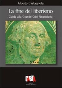 La fine del liberismo. Guida alla grande crisi finanziaria - Alberto Castagnola - Libro Carta 2010 | Libraccio.it